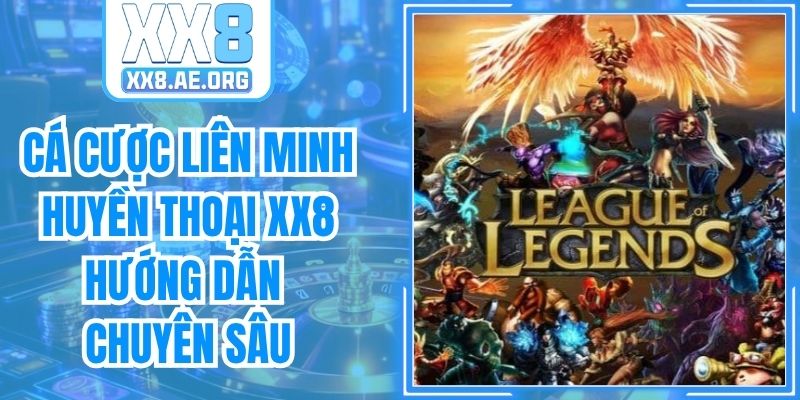 Cá Cược Liên Minh Huyền Thoại XX8 Hướng Dẫn Chuyên Sâu