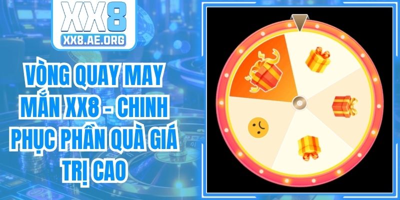 Vòng Quay May Mắn XX8 - Chinh Phục Phần Quà Giá Trị Cao